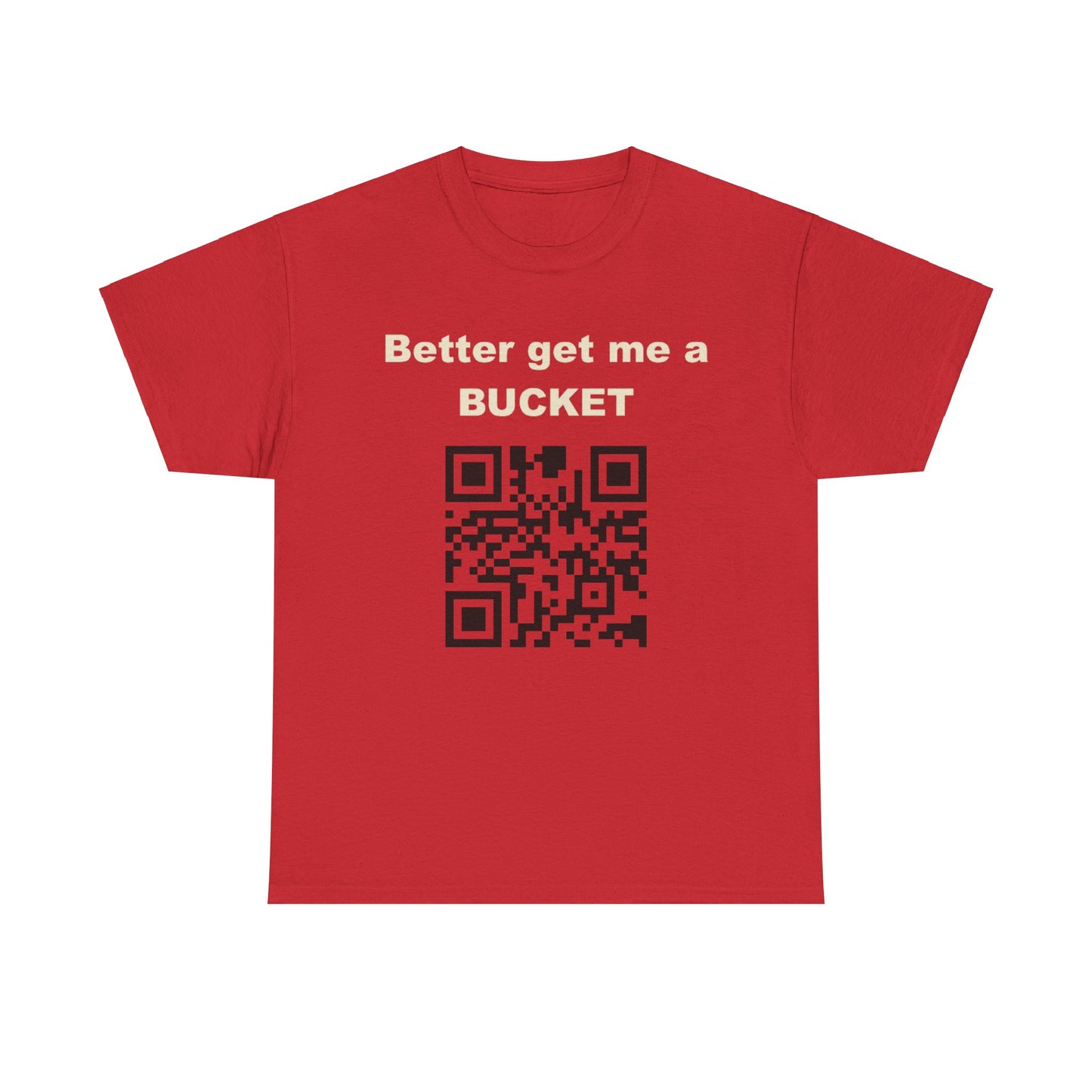 Better get me a Bucket Unisex Heavy Cotton Tee